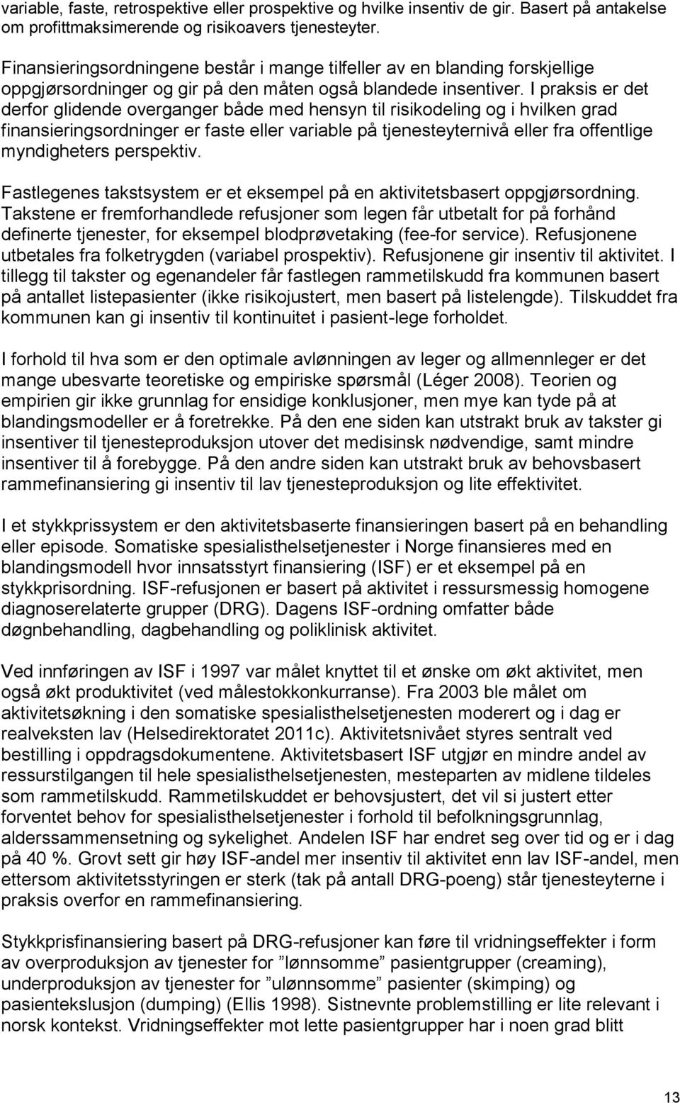 I praksis er det derfor glidende overganger både med hensyn til risikodeling og i hvilken grad finansieringsordninger er faste eller variable på tjenesteyternivå eller fra offentlige myndigheters