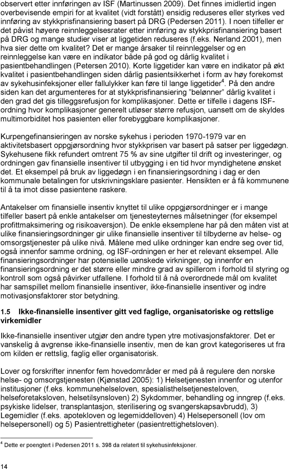 I noen tilfeller er det påvist høyere reinnleggelsesrater etter innføring av stykkprisfinansiering basert på DRG og mange studier viser at liggetiden reduseres (f.eks.