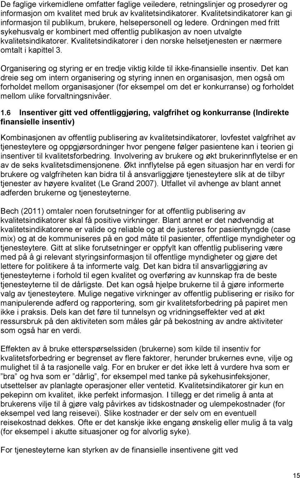 Kvalitetsindikatorer i den norske helsetjenesten er nærmere omtalt i kapittel 3. Organisering og styring er en tredje viktig kilde til ikke-finansielle insentiv.