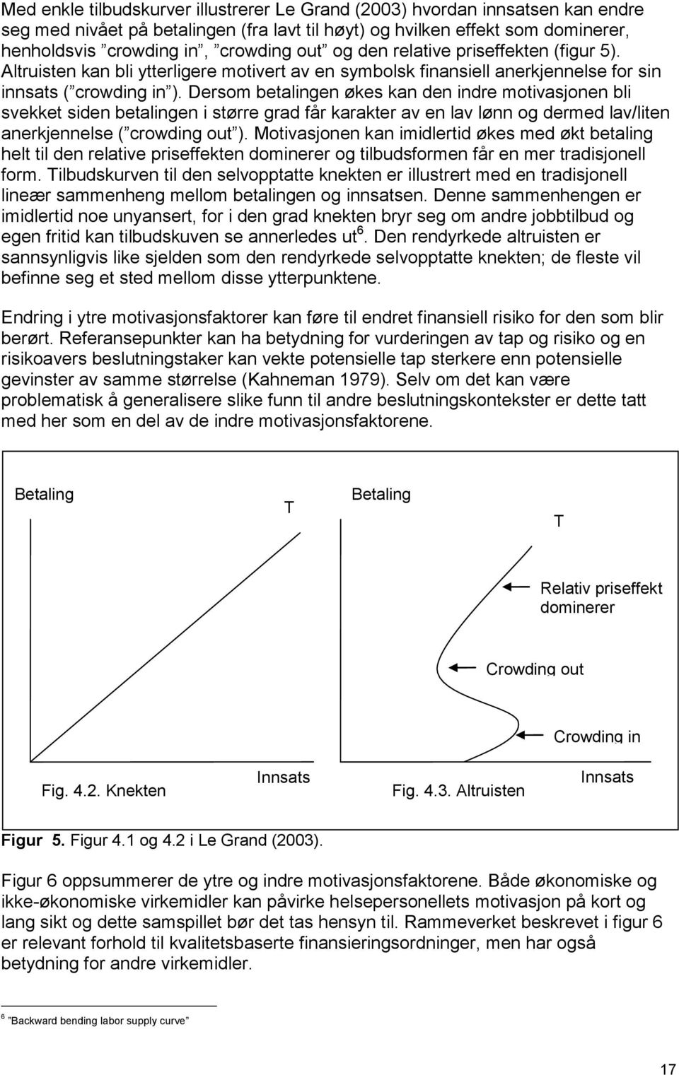 Dersom betalingen økes kan den indre motivasjonen bli svekket siden betalingen i større grad får karakter av en lav lønn og dermed lav/liten anerkjennelse ( crowding out ).