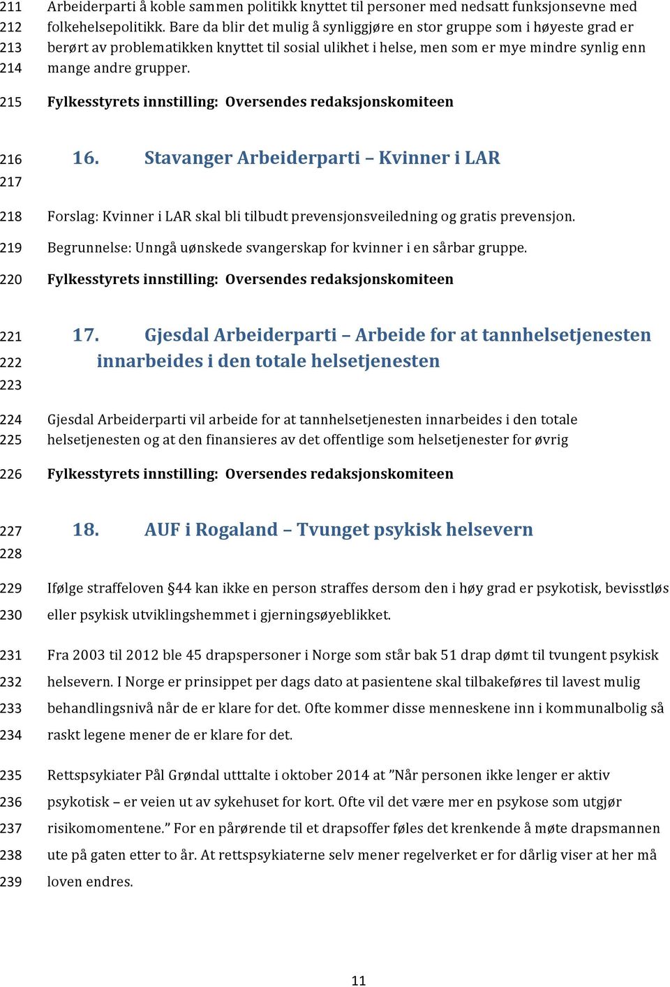 216 217 218 219 220 16. Stavanger Arbeiderparti Kvinner i LAR Forslag: Kvinner i LAR skal bli tilbudt prevensjonsveiledning og gratis prevensjon.