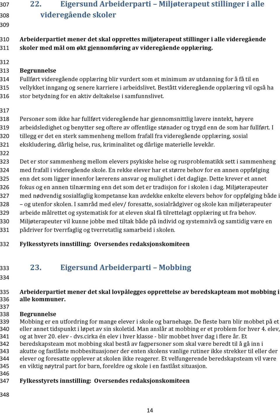 av videregående opplæring. Begrunnelse Fullført videregående opplæring blir vurdert som et minimum av utdanning for å få til en vellykket inngang og senere karriere i arbeidslivet.