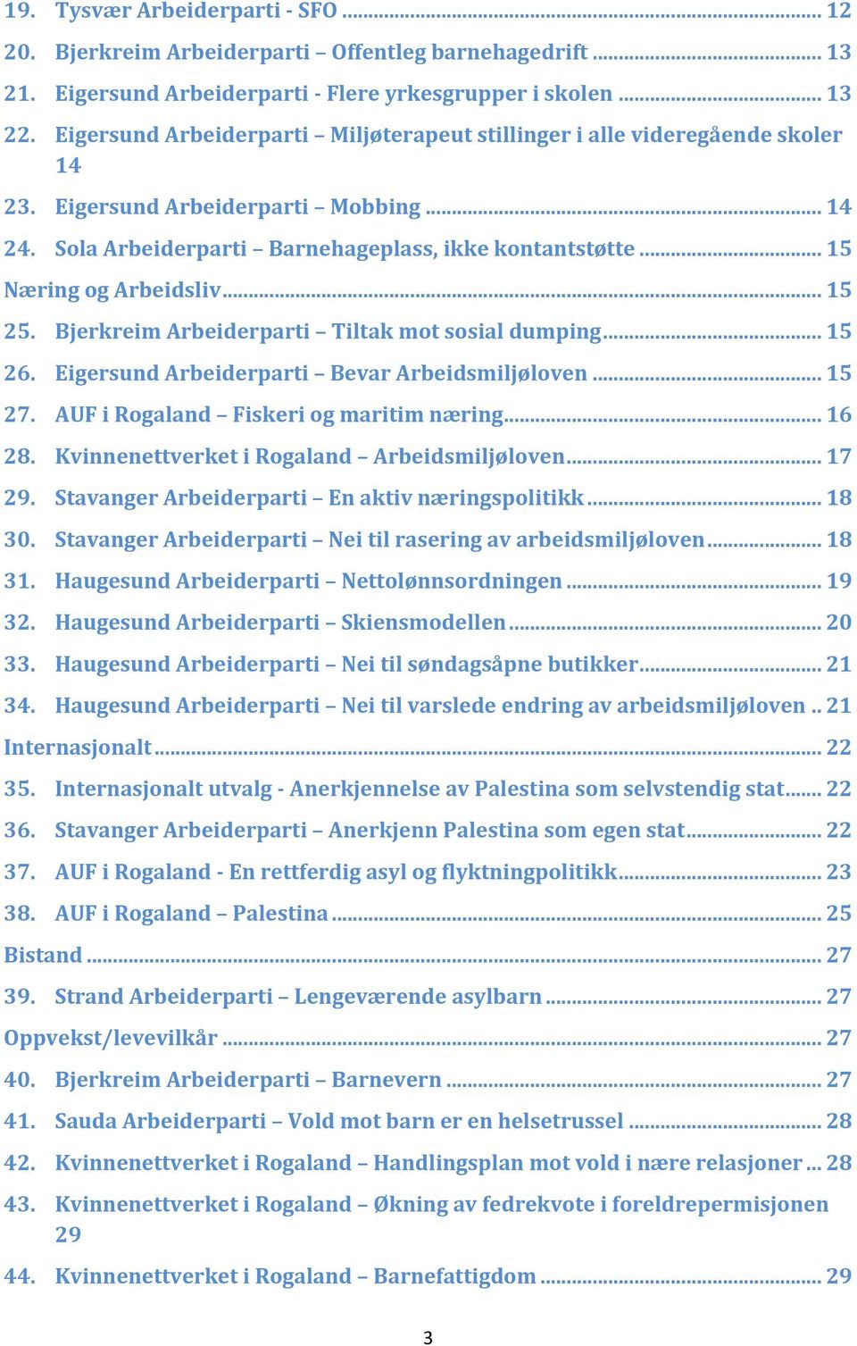 .. 15 Næring og Arbeidsliv... 15 25. Bjerkreim Arbeiderparti Tiltak mot sosial dumping... 15 26. Eigersund Arbeiderparti Bevar Arbeidsmiljøloven... 15 27. AUF i Rogaland Fiskeri og maritim næring.