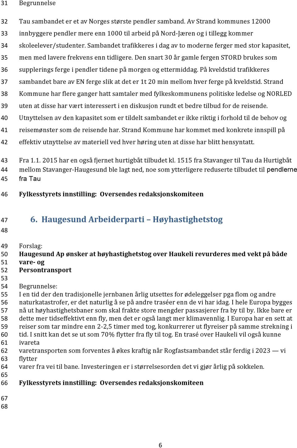 Sambandet trafikkeres i dag av to moderne ferger med stor kapasitet, men med lavere frekvens enn tidligere.