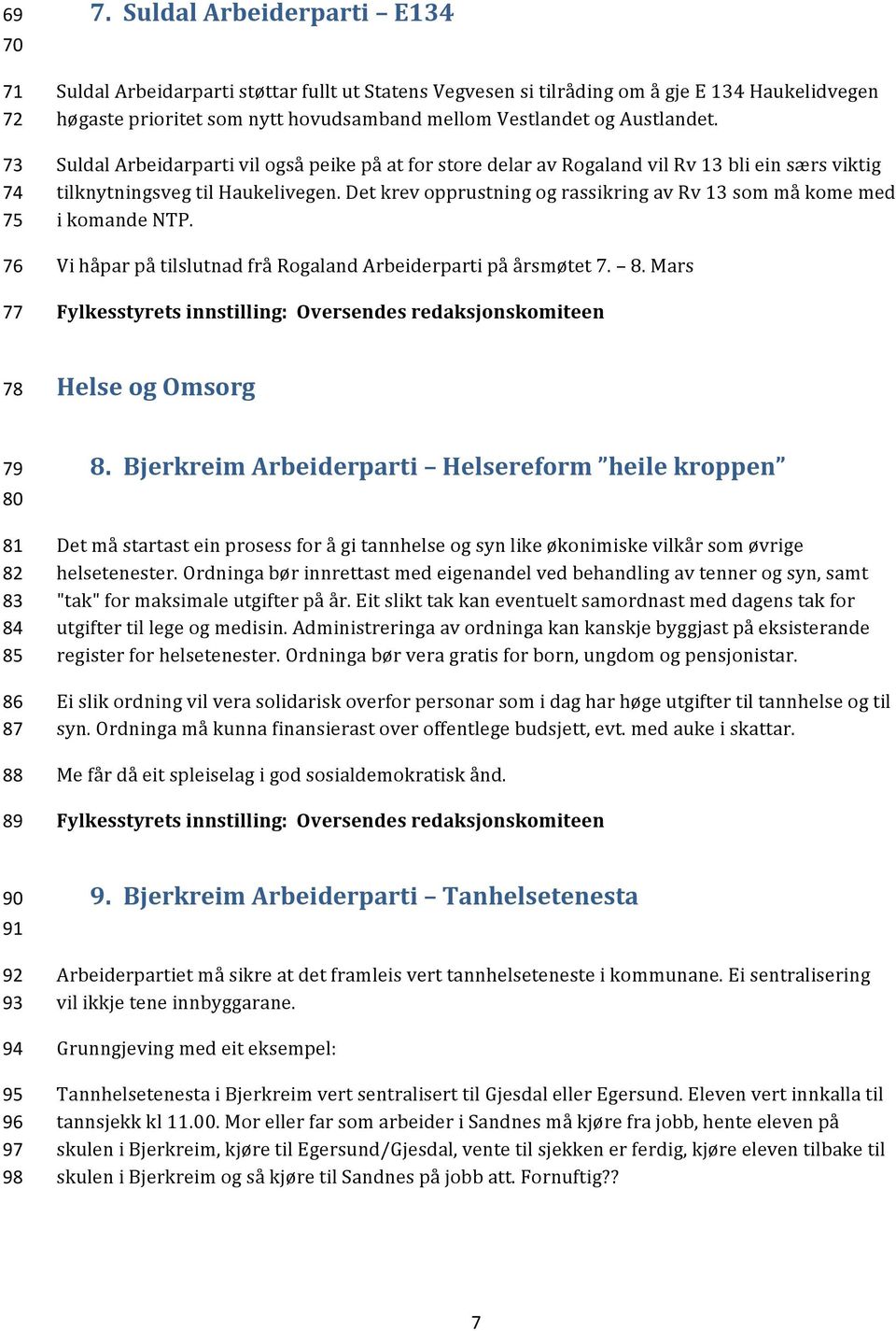 Suldal Arbeidarparti vil også peike på at for store delar av Rogaland vil Rv 13 bli ein særs viktig tilknytningsveg til Haukelivegen.