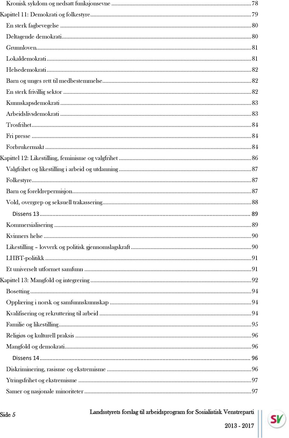 .. 84 Kapittel 12: Likestilling, feminisme og valgfrihet... 86 Valgfrihet og likestilling i arbeid og utdanning... 87 Folkestyre... 87 Barn og foreldrepermisjon.