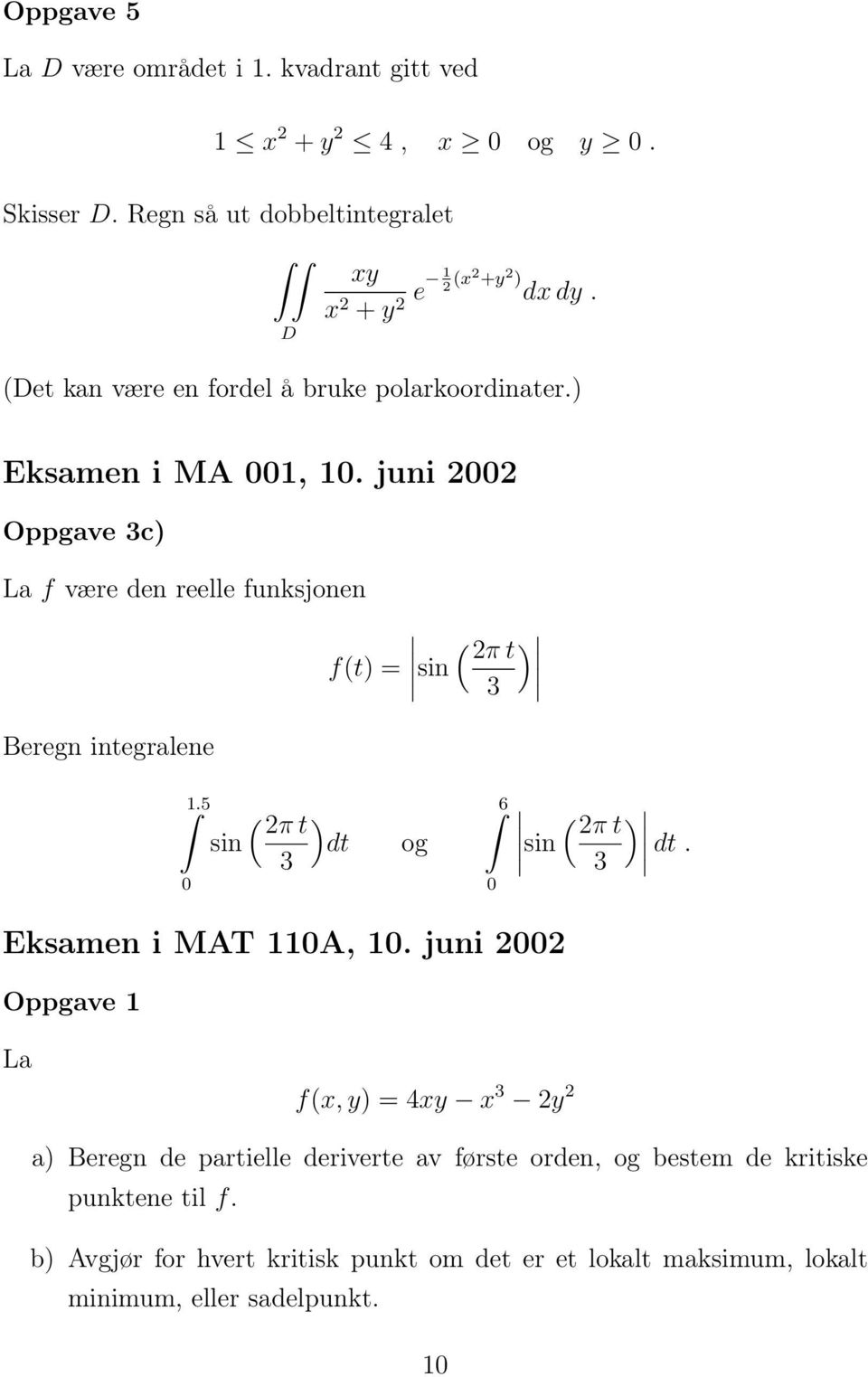 juni 2002 Oppgave 3c) La f være den reelle funksjonen ( f(t) = 2π t ) sin 3 Beregn integralene 1.5 0 sin ( 2π t ) dt 3 og 6 0 ( 2π t ) sin dt.