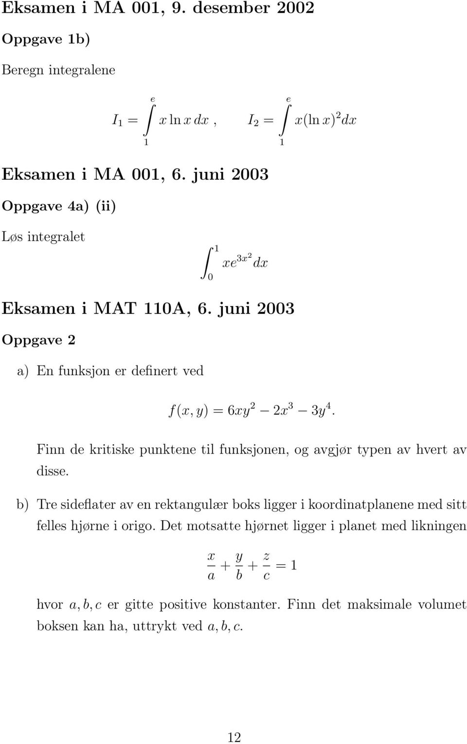 Finn de kritiske punktene til funksjonen, og avgjør typen av hvert av disse.