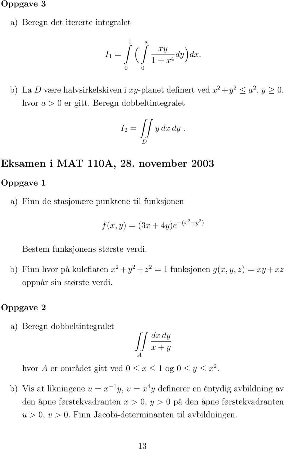 november 2003 Oppgave 1 a) Finn de stasjonære punktene til funksjonen f(x, y) = (3x + 4y)e (x2 +y 2 ) Bestem funksjonens største verdi.