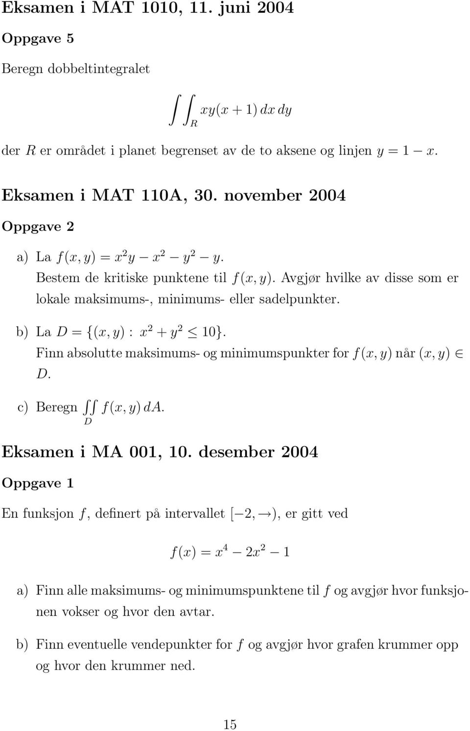 b) La D = {(x, y) : x 2 + y 2 10}. Finn absolutte maksimums- og minimumspunkter for f(x, y) når (x, y) D. c) Beregn f(x, y) da. D Eksamen i MA 001, 10.