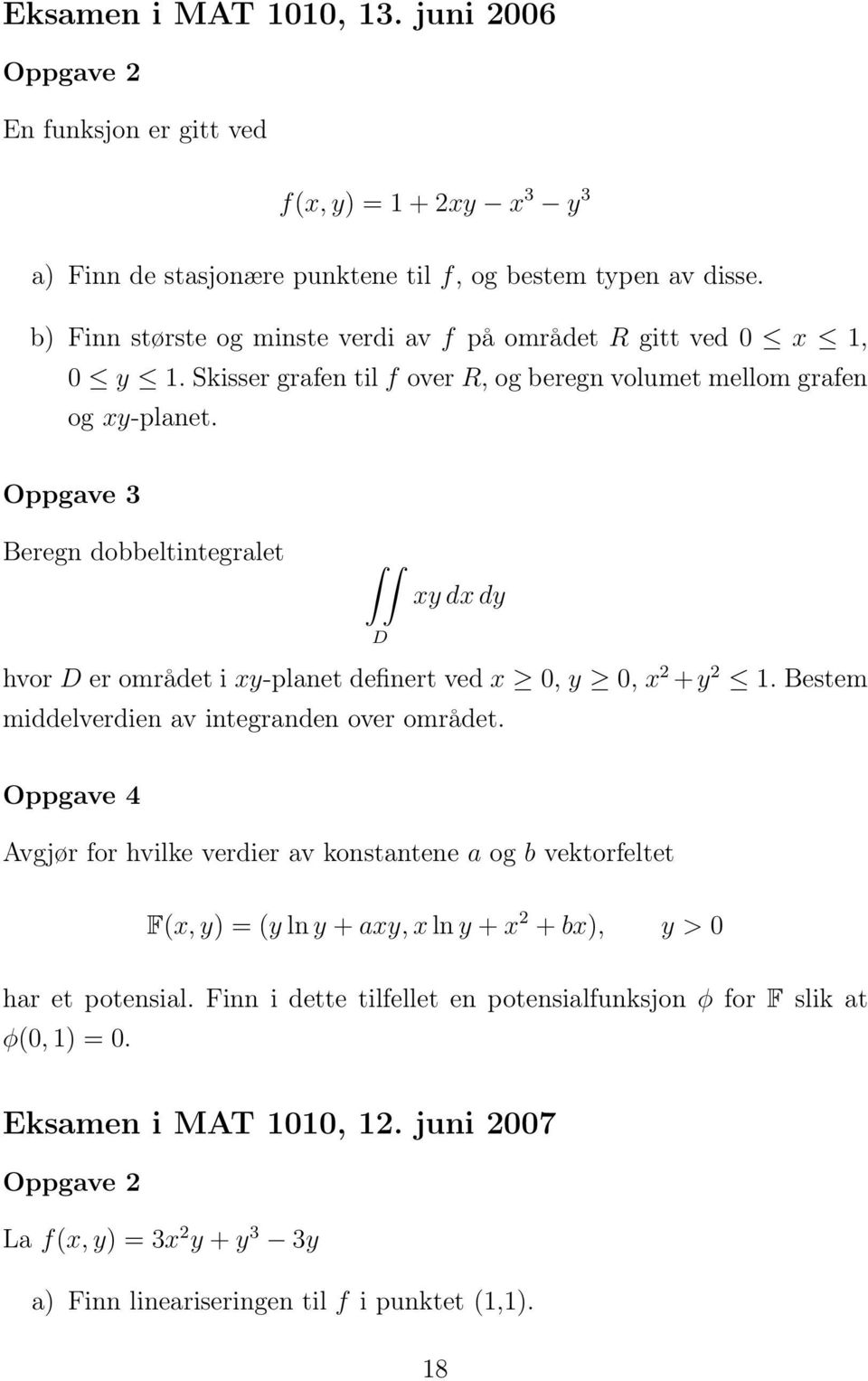 Oppgave 3 Beregn dobbeltintegralet D xy dx dy hvor D er området i xy-planet definert ved x 0, y 0, x 2 +y 2 1. Bestem middelverdien av integranden over området.