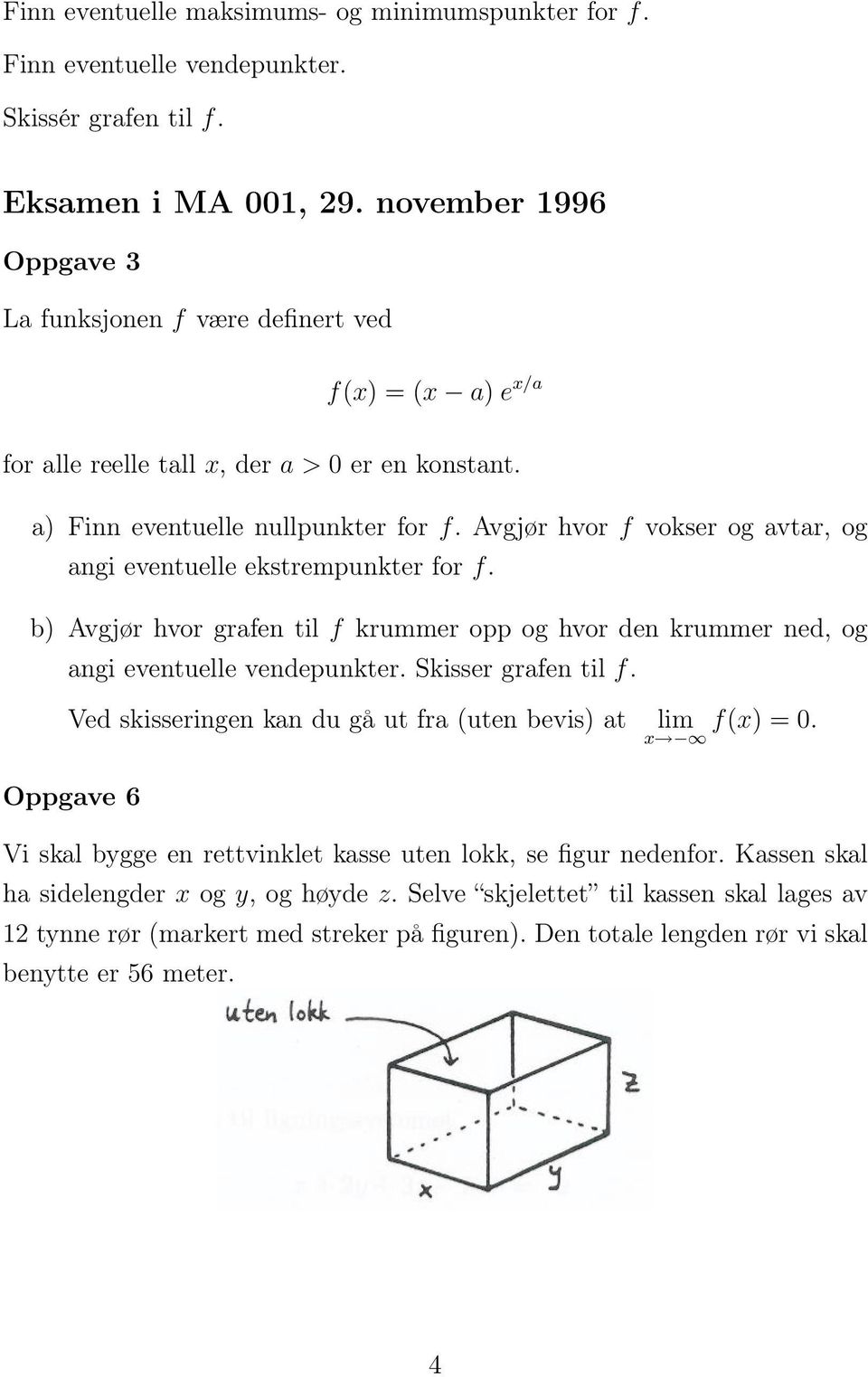 Avgjør hvor f vokser og avtar, og angi eventuelle ekstrempunkter for f. b) Avgjør hvor grafen til f krummer opp og hvor den krummer ned, og angi eventuelle vendepunkter. Skisser grafen til f.