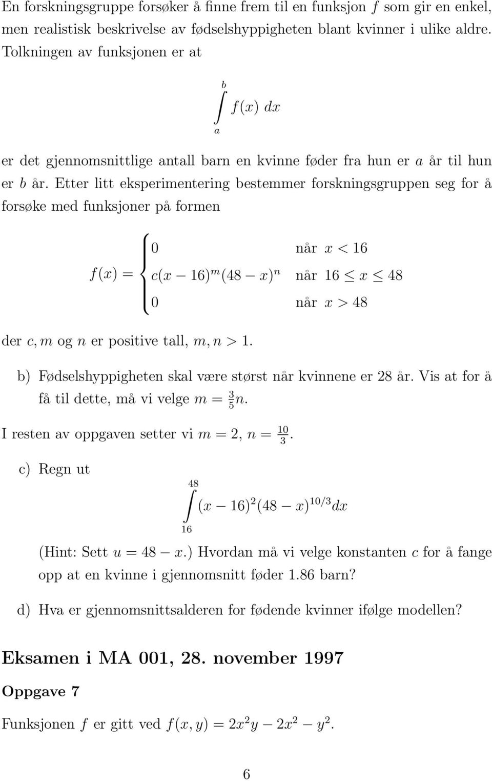 Etter litt eksperimentering bestemmer forskningsgruppen seg for å forsøke med funksjoner på formen 0 når x < 16 f(x) = c(x 16) m (48 x) n når 16 x 48 0 når x > 48 der c, m og n er positive tall, m, n