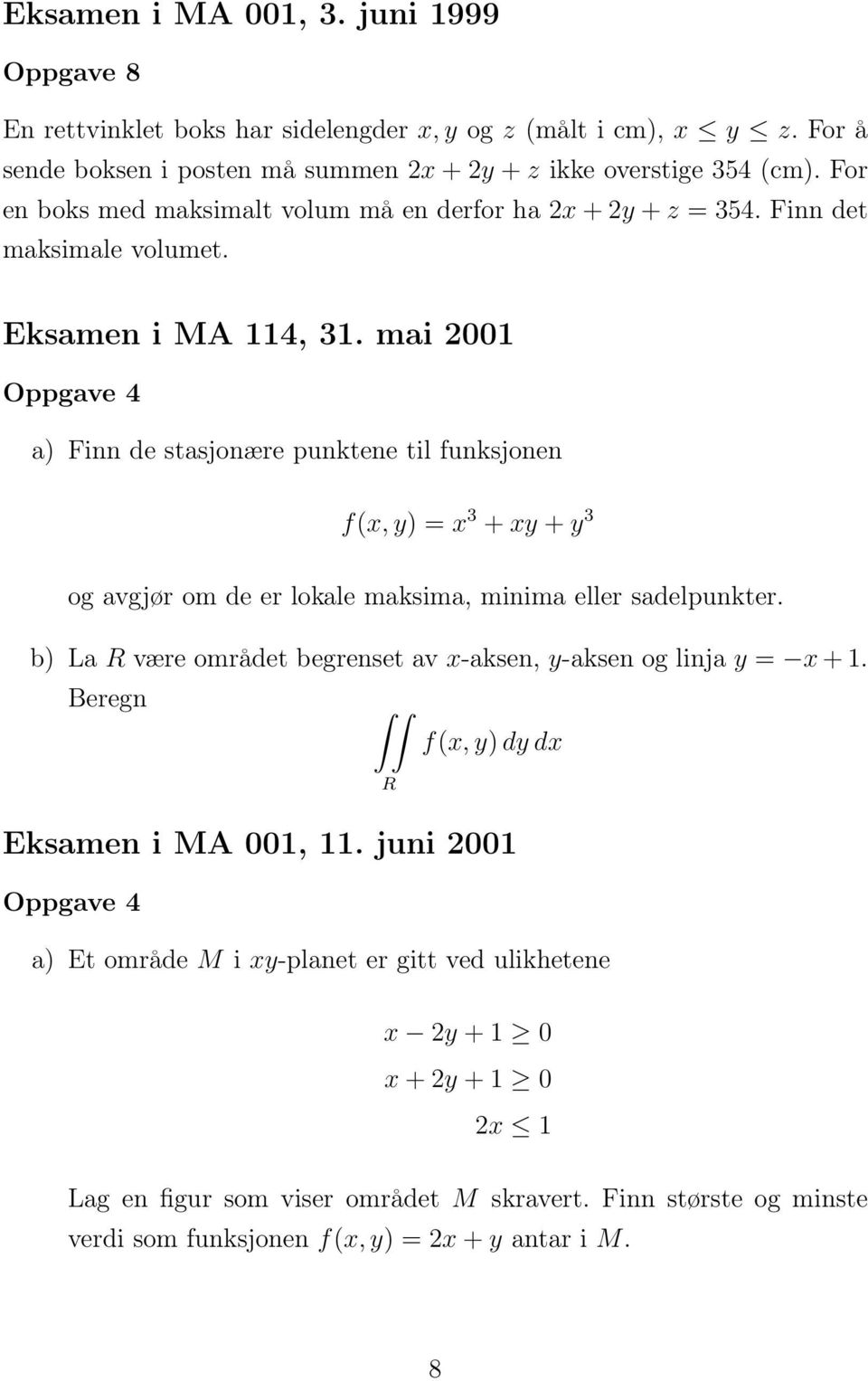 mai 2001 Oppgave 4 a) Finn de stasjonære punktene til funksjonen f(x, y) = x 3 + xy + y 3 og avgjør om de er lokale maksima, minima eller sadelpunkter.