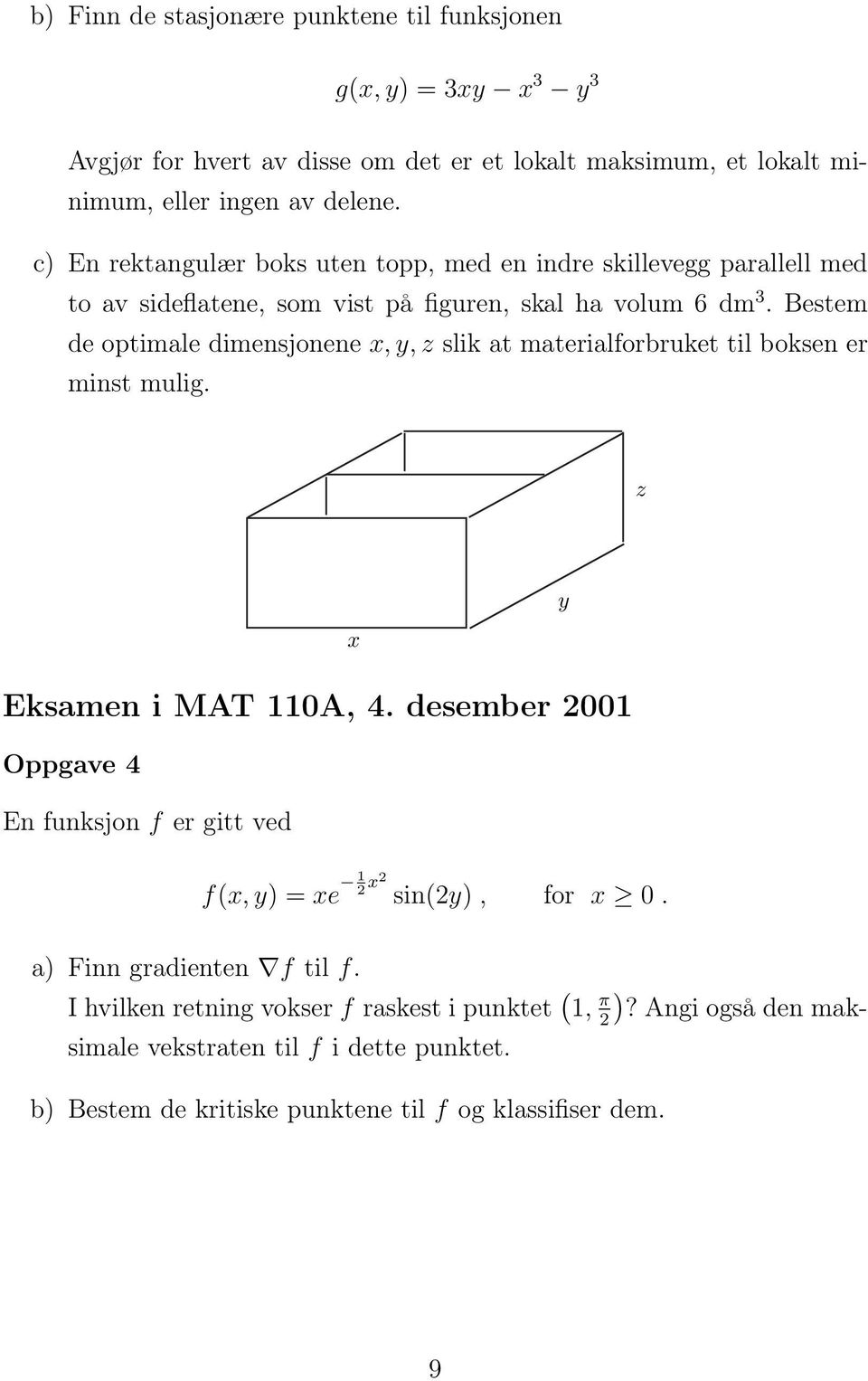 Bestem de optimale dimensjonene x, y, z slik at materialforbruket til boksen er minst mulig. z y x Eksamen i MAT 110A, 4.