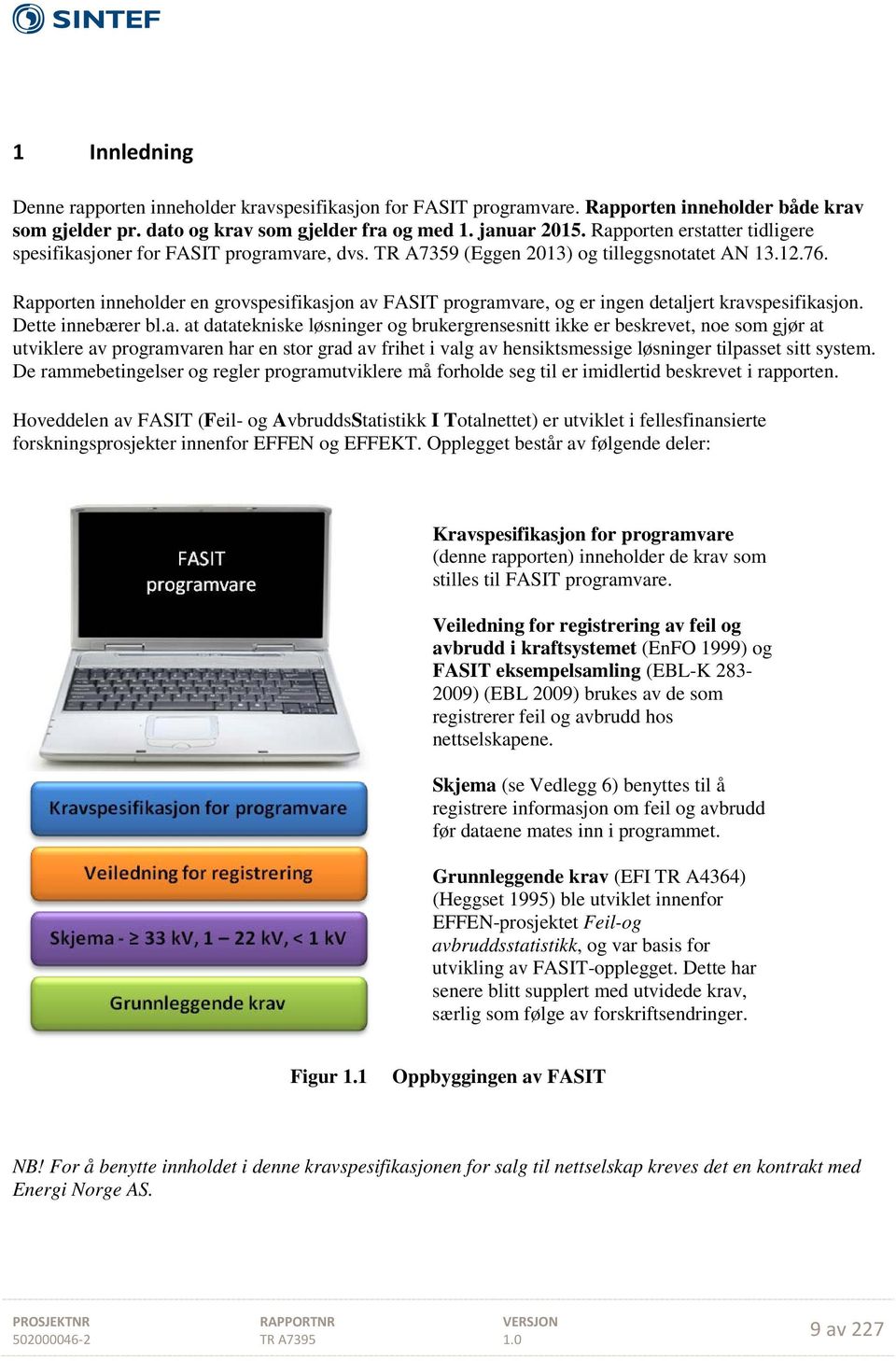 Rapporten inneholder en grovspesifikasjon av FASIT programvare, og er ingen detaljert kravspesifikasjon. Dette innebærer bl.a. at datatekniske løsninger og brukergrensesnitt ikke er beskrevet, noe som gjør at utviklere av programvaren har en stor grad av frihet i valg av hensiktsmessige løsninger tilpasset sitt system.