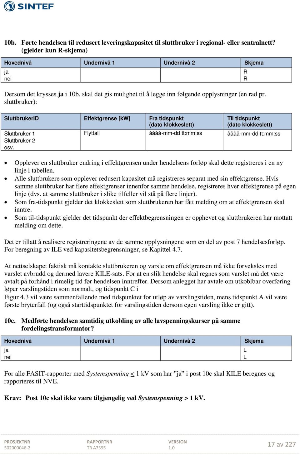 Til tidspunkt (dato klokkeslett) Flyttall åååå-mm-dd tt:mm:ss åååå-mm-dd tt:mm:ss Opplever en sluttbruker endring i effektgrensen under hendelsens forløp skal dette registreres i en ny linje i