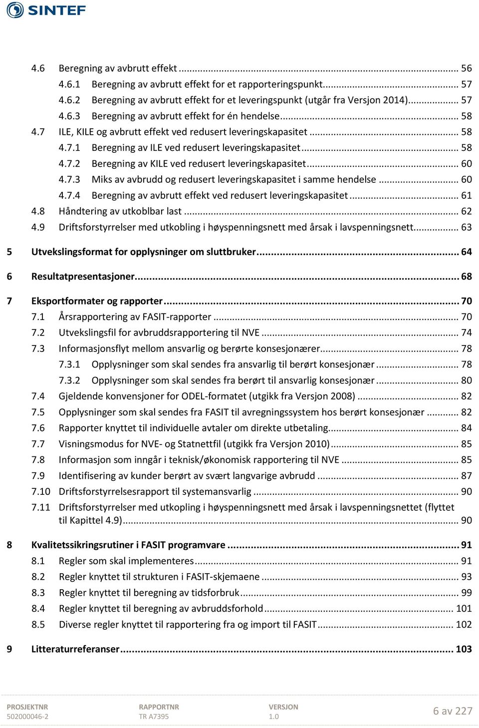 7.3 Miks av avbrudd og redusert leveringskapasitet i samme hendelse... 60 4.7.4 Beregning av avbrutt effekt ved redusert leveringskapasitet... 61 4.8 Håndtering av utkoblbar last... 62 4.