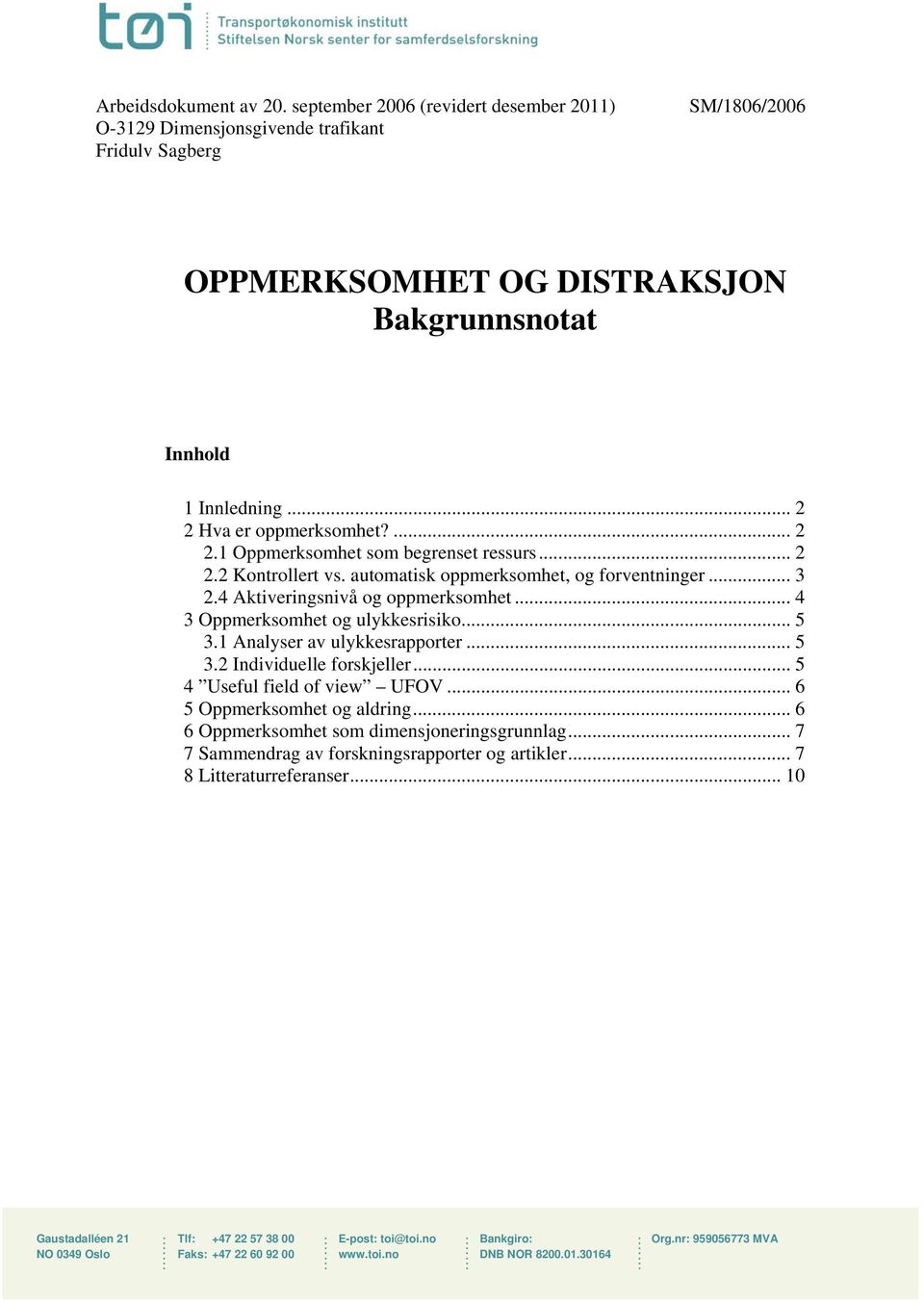 .. 4 3 Oppmerksomhet og ulykkesrisiko... 5 3.1 Analyser av ulykkesrapporter... 5 3.2 Individuelle forskjeller... 5 4 Useful field of view UFOV... 6 5 Oppmerksomhet og aldring.