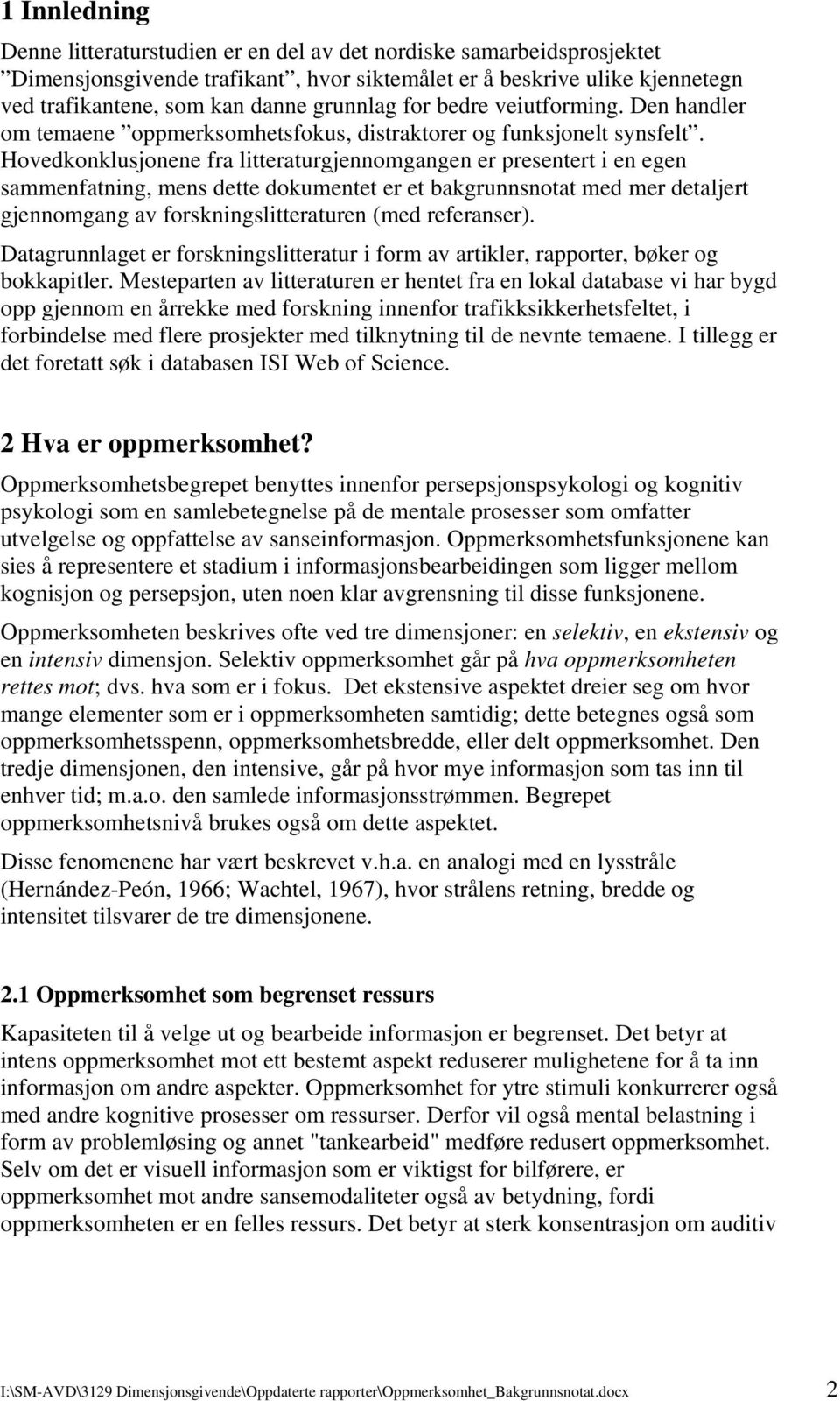 Hovedkonklusjonene fra litteraturgjennomgangen er presentert i en egen sammenfatning, mens dette dokumentet er et bakgrunnsnotat med mer detaljert gjennomgang av forskningslitteraturen (med