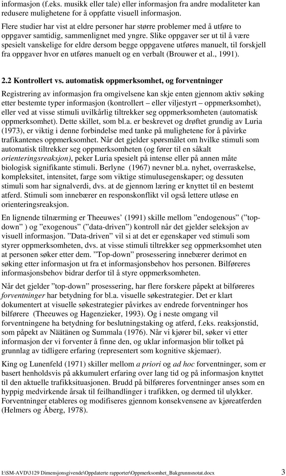 Slike oppgaver ser ut til å være spesielt vanskelige for eldre dersom begge oppgavene utføres manuelt, til forskjell fra oppgaver hvor en utføres manuelt og en verbalt (Brouwer et al., 1991). 2.