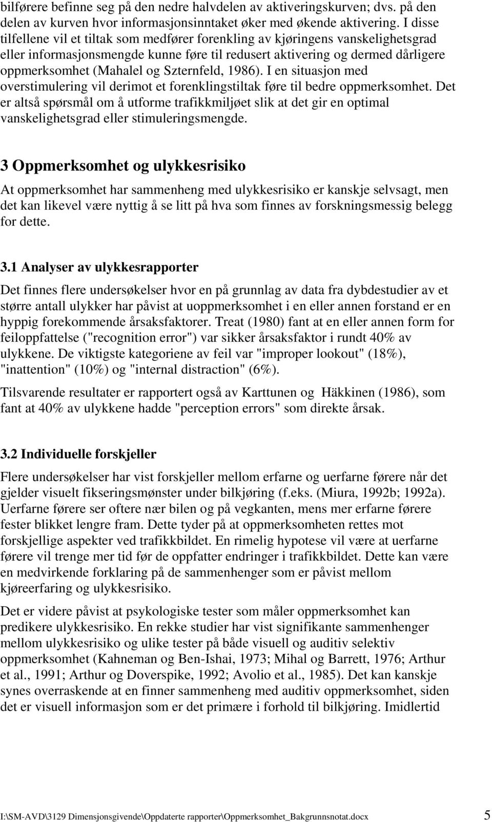 Szternfeld, 1986). I en situasjon med overstimulering vil derimot et forenklingstiltak føre til bedre oppmerksomhet.