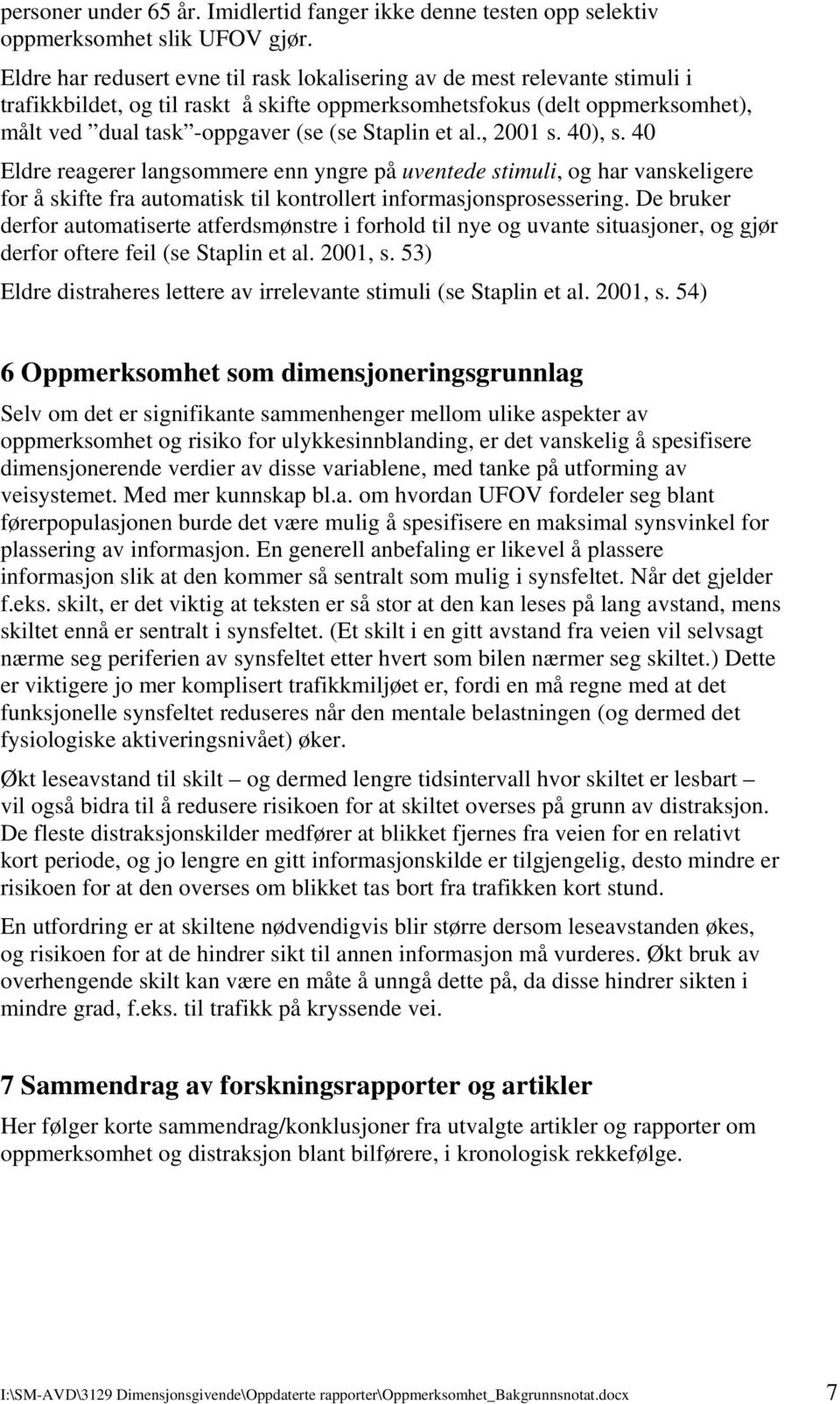 Staplin et al., 2001 s. 40), s. 40 Eldre reagerer langsommere enn yngre på uventede stimuli, og har vanskeligere for å skifte fra automatisk til kontrollert informasjonsprosessering.