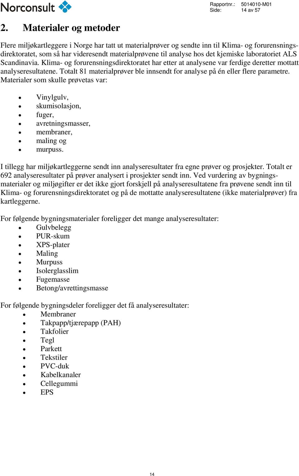 kjemiske laboratoriet ALS Scandinavia. Klima- og forurensningsdirektoratet har etter at analysene var ferdige deretter mottatt analyseresultatene.