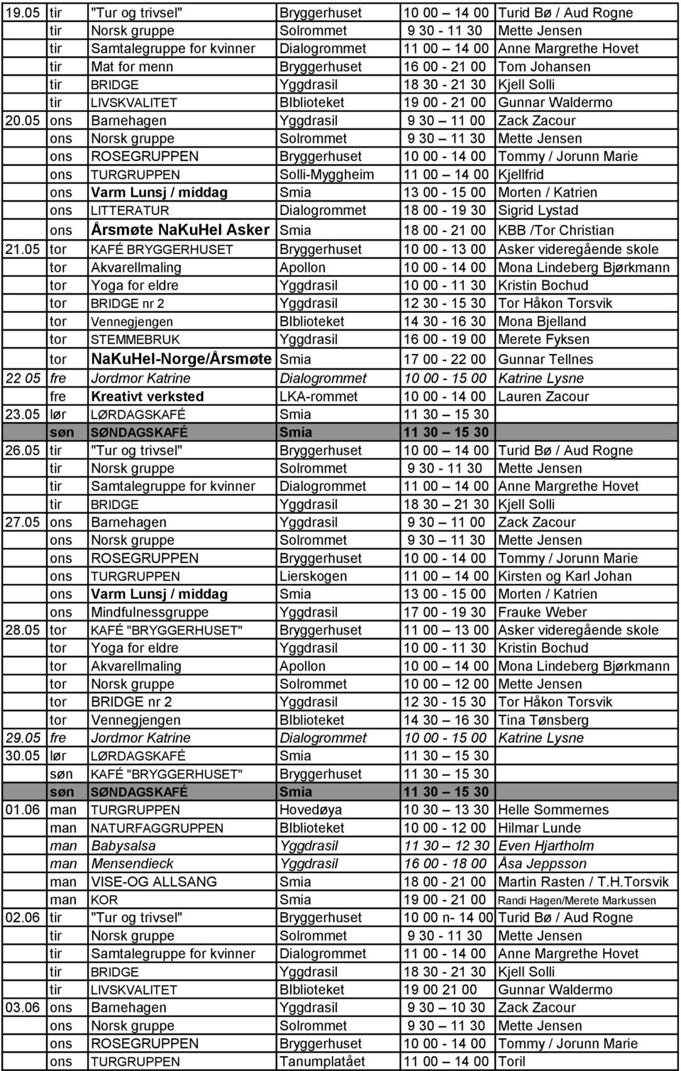 05 ons Barnehagen Yggdrasil 9 30 11 00 Zack Zacour ons Norsk gruppe Solrommet 9 30 11 30 Mette Jensen ons ROSEGRUPPEN Bryggerhuset 10 00-14 00 Tommy / Jorunn Marie ons TURGRUPPEN Solli-Myggheim 11 00