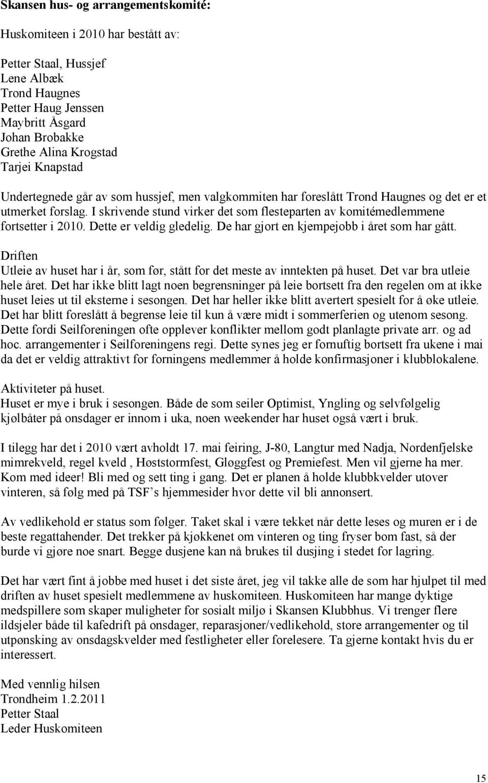 I skrivende stund virker det som flesteparten av komitémedlemmene fortsetter i 2010. Dette er veldig gledelig. De har gjort en kjempejobb i året som har gått.