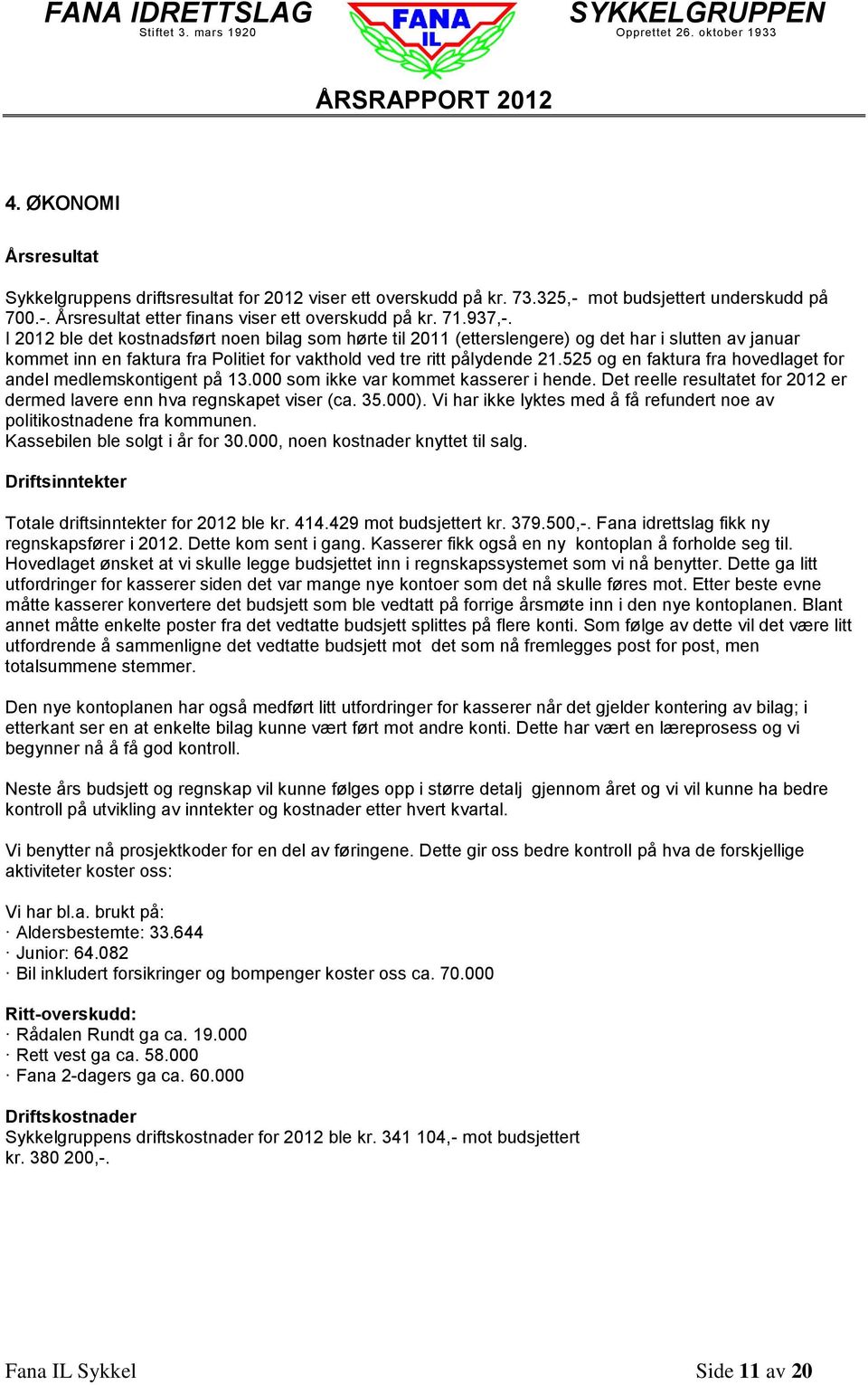 525 og en faktura fra hovedlaget for andel medlemskontigent på 13.000 som ikke var kommet kasserer i hende. Det reelle resultatet for 2012 er dermed lavere enn hva regnskapet viser (ca. 35.000).