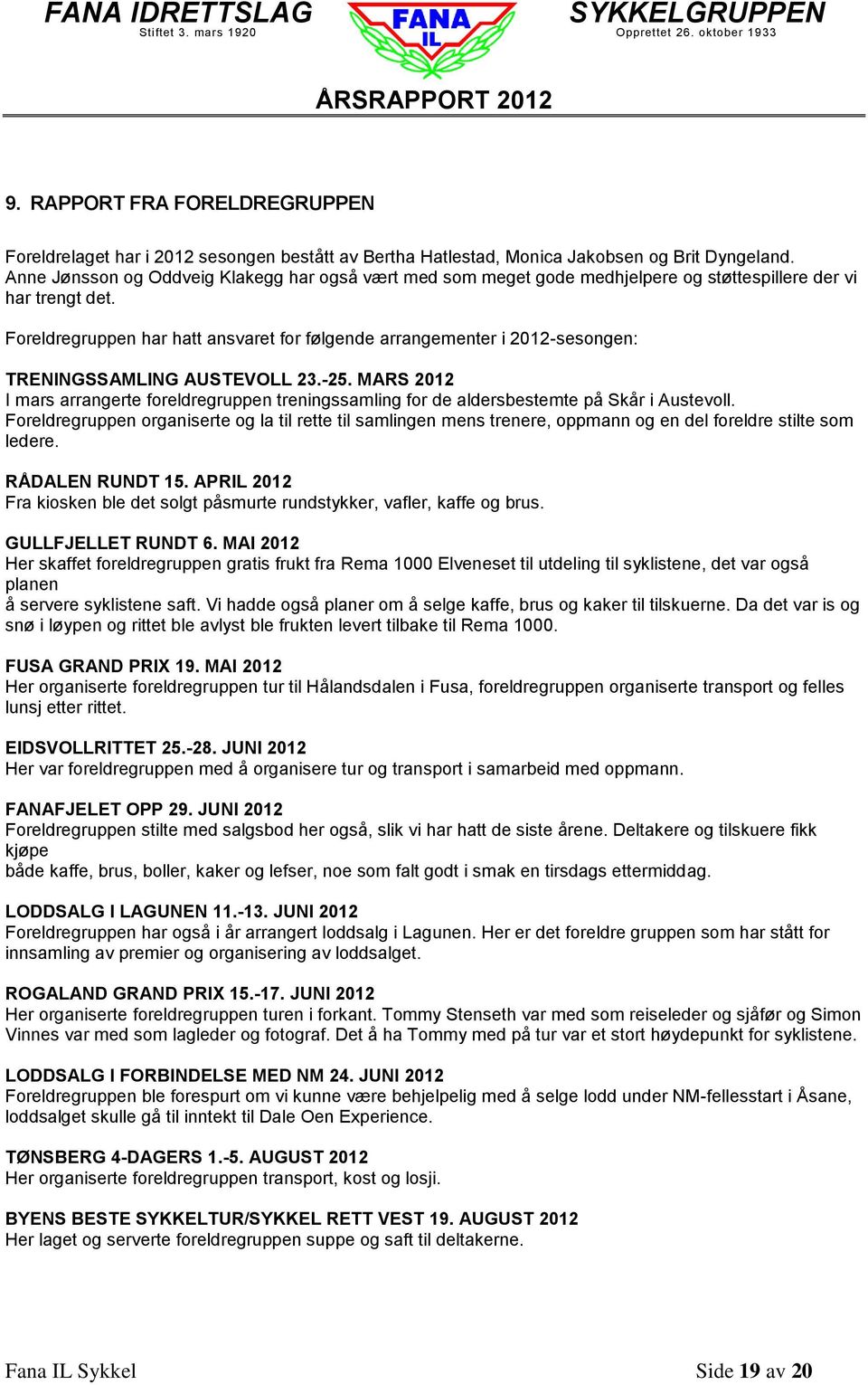 Foreldregruppen har hatt ansvaret for følgende arrangementer i 2012-sesongen: TRENINGSSAMLING AUSTEVOLL 23.-25.