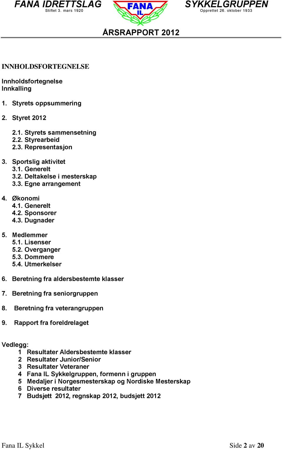 Beretning fra seniorgruppen 8. Beretning fra veterangruppen 9.