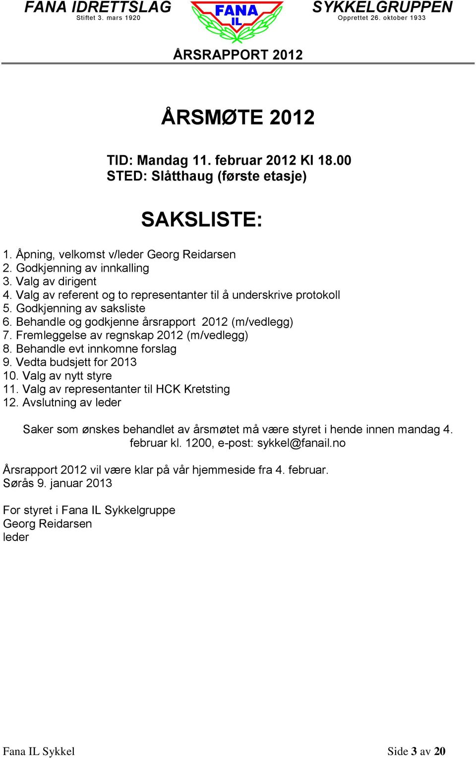 Behandle evt innkomne forslag 9. Vedta budsjett for 2013 10. Valg av nytt styre 11. Valg av representanter til HCK Kretsting 12.