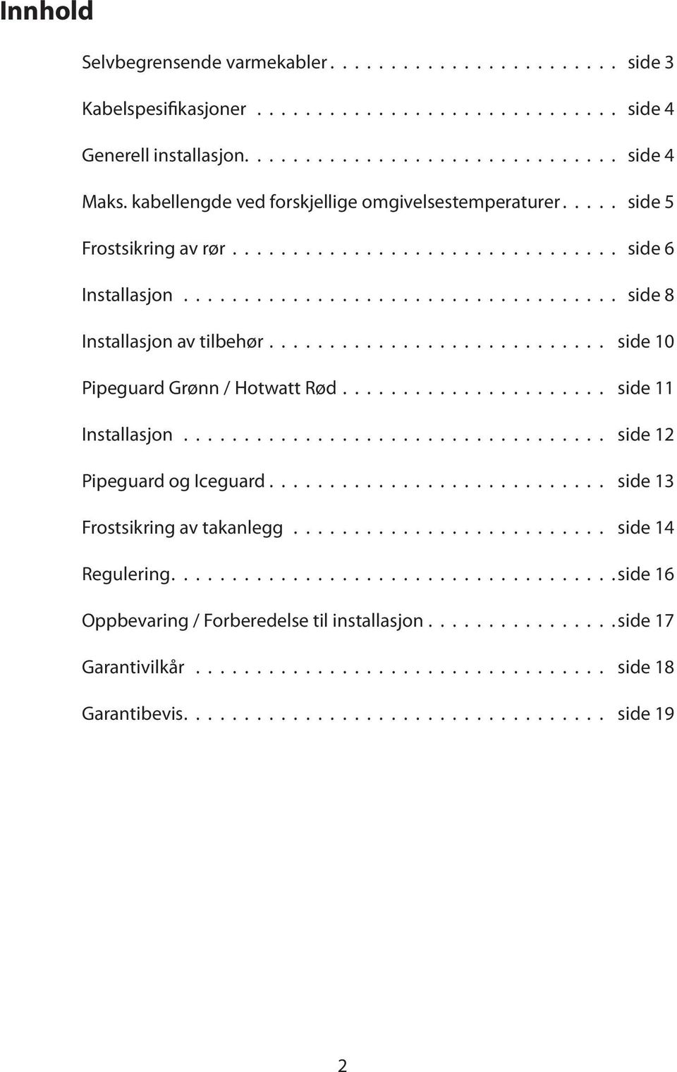 ........................... side 10 Pipeguard Grønn / Hotwatt Rød...................... side 11 Installasjon................................... side 12 Pipeguard og Iceguard.