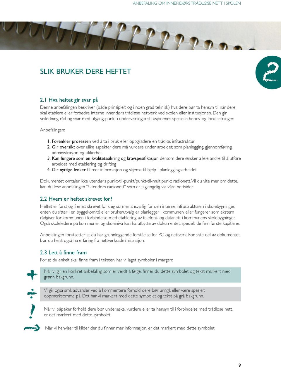 ved skolen eller institusjonen. Den gir veiledning, råd og svar med utgangspunkt i undervisningsinstitusjonenes spesielle behov og forutsetninger. Anbefalingen: 1.