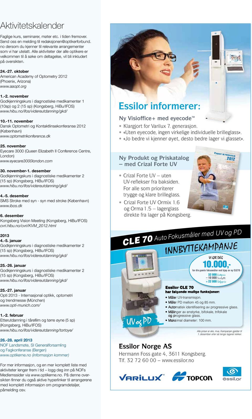. oktober American Academy of Optometry 2012 (Phoenix, Arizona) www.aaopt.org 1.-2. november Godkjenningskurs i diagnostiske medikamenter 1 (10sp) og 2 (15 sp) (Kongsberg, HiBu/IFOS) www.hibu.