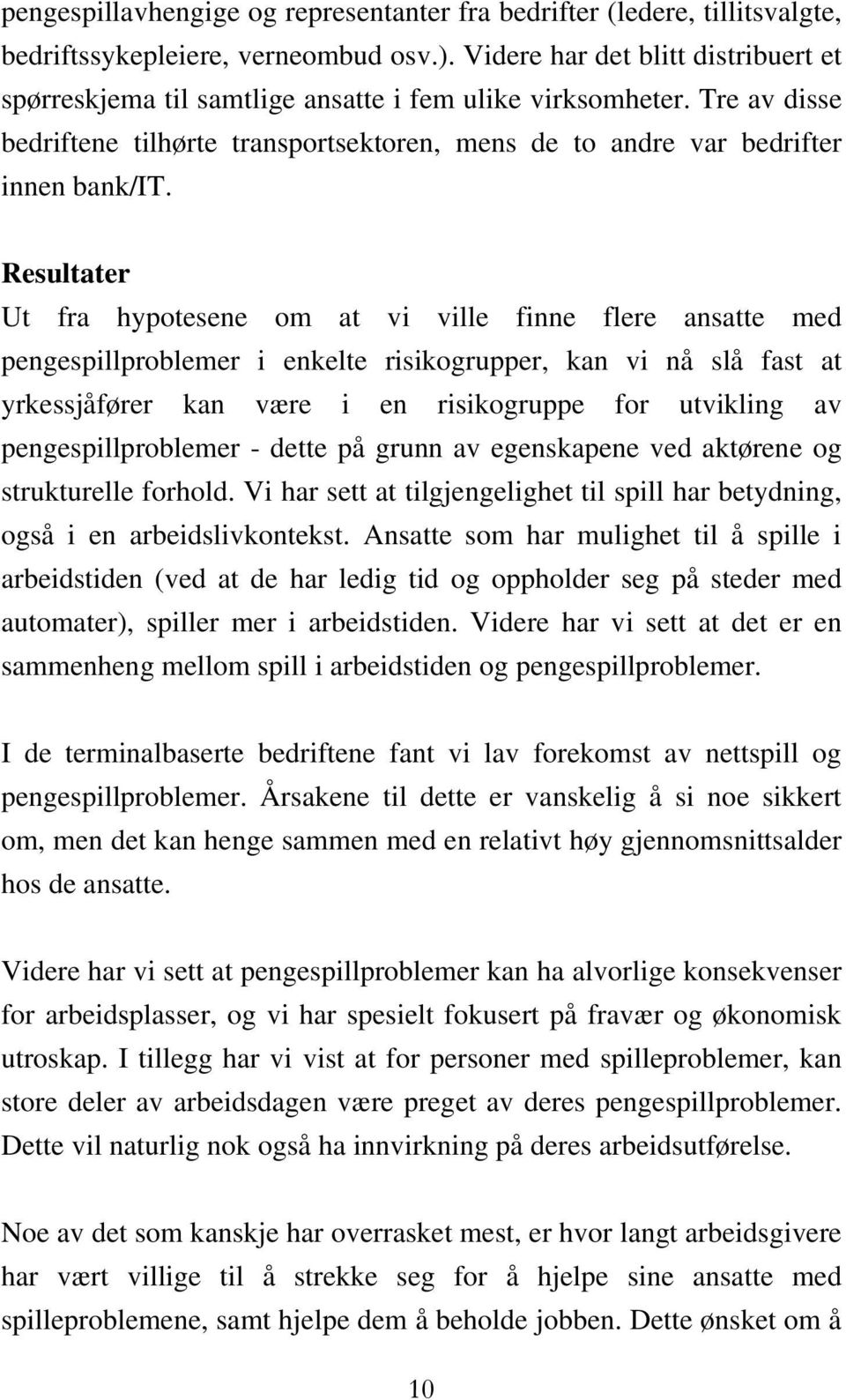 Resultater Ut fra hypotesene om at vi ville finne flere ansatte med pengespillproblemer i enkelte risikogrupper, kan vi nå slå fast at yrkessjåfører kan være i en risikogruppe for utvikling av