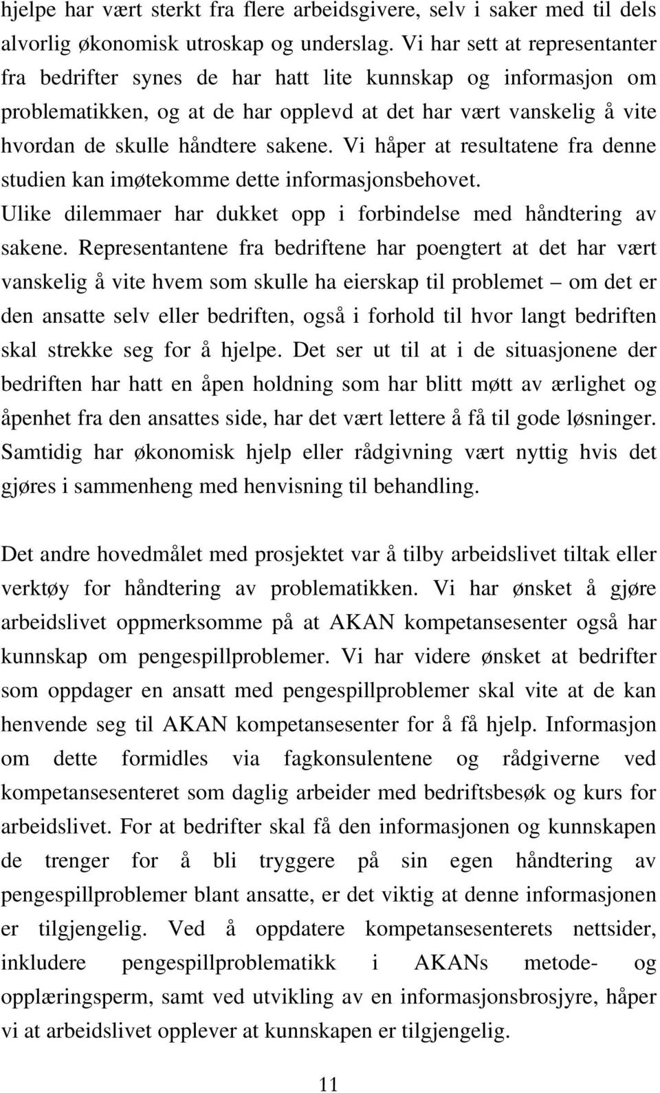 Vi håper at resultatene fra denne studien kan imøtekomme dette informasjonsbehovet. Ulike dilemmaer har dukket opp i forbindelse med håndtering av sakene.