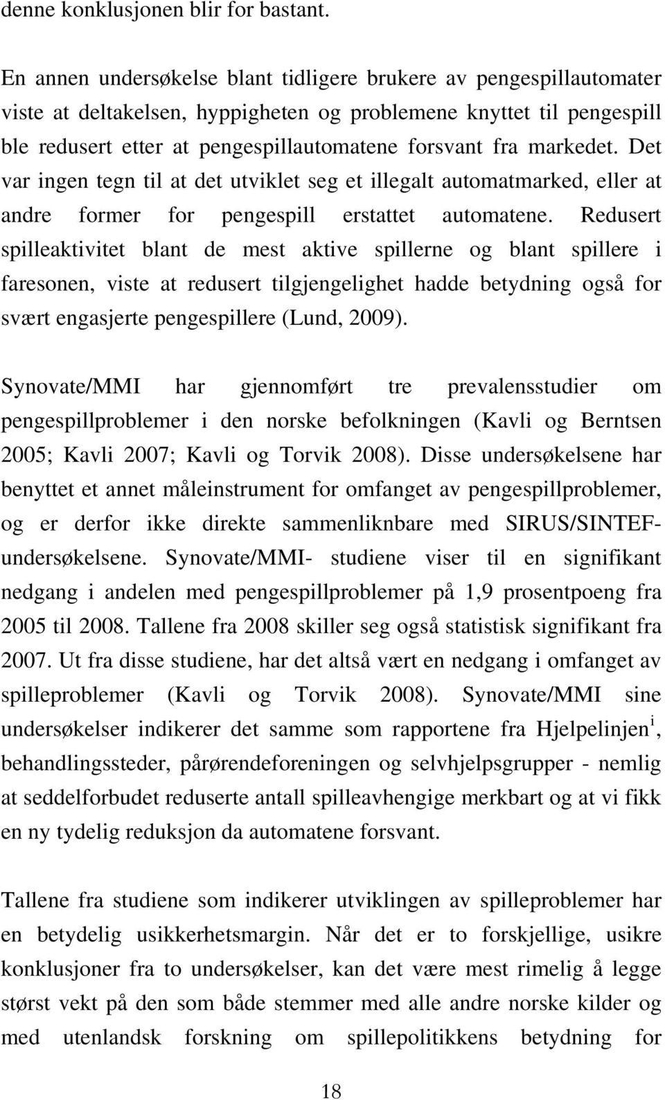 markedet. Det var ingen tegn til at det utviklet seg et illegalt automatmarked, eller at andre former for pengespill erstattet automatene.