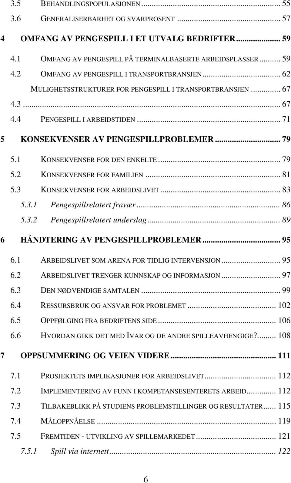 .. 81 5.3 KONSEKVENSER FOR ARBEIDSLIVET... 83 5.3.1 Pengespillrelatert fravær... 86 5.3.2 Pengespillrelatert underslag... 89 6 HÅNDTERING AV PENGESPILLPROBLEMER... 95 6.