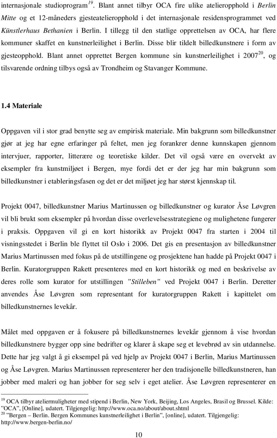 I tillegg til den statlige opprettelsen av OCA, har flere kommuner skaffet en kunstnerleilighet i Berlin. Disse blir tildelt billedkunstnere i form av gjesteopphold.