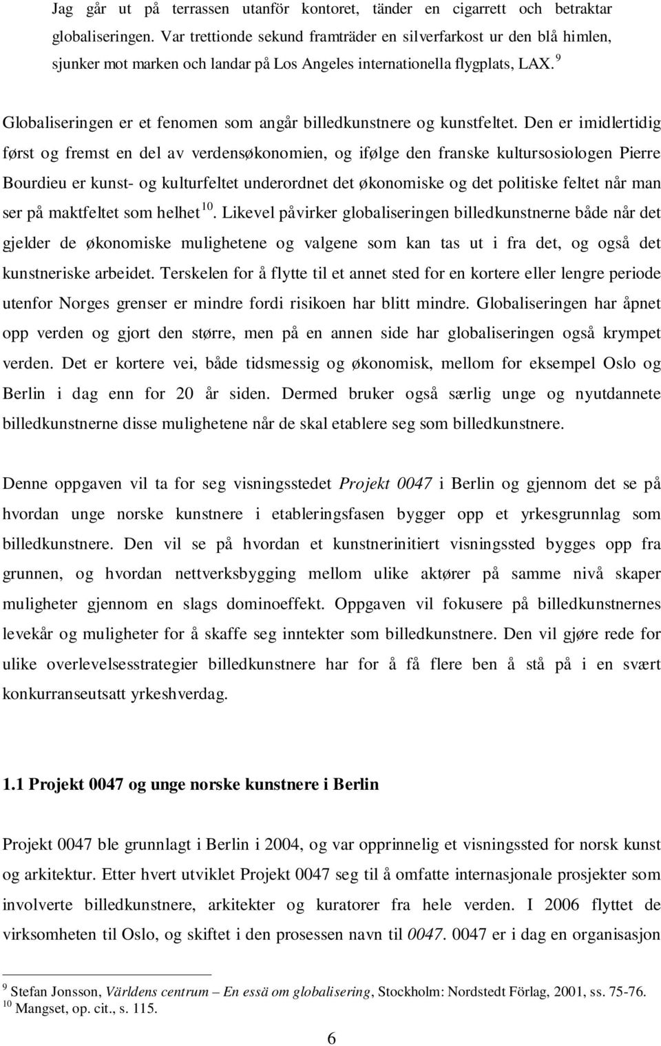 9 Globaliseringen er et fenomen som angår billedkunstnere og kunstfeltet.