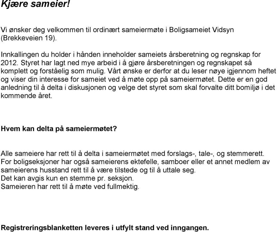 Vårt ønske er derfor at du leser nøye igjennom heftet og viser din interesse for sameiet ved å møte opp på sameiermøtet.