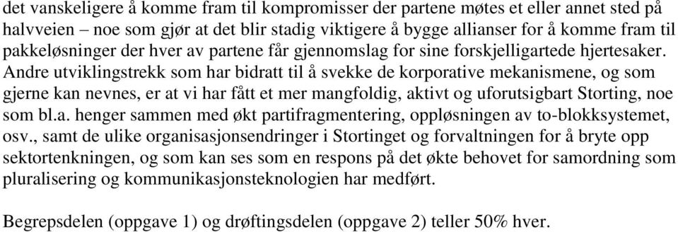 Andre utviklingstrekk som har bidratt til å svekke de korporative mekanismene, og som gjerne kan nevnes, er at vi har fått et mer mangfoldig, aktivt og uforutsigbart Storting, noe som bl.a. henger sammen med økt partifragmentering, oppløsningen av to-blokksystemet, osv.