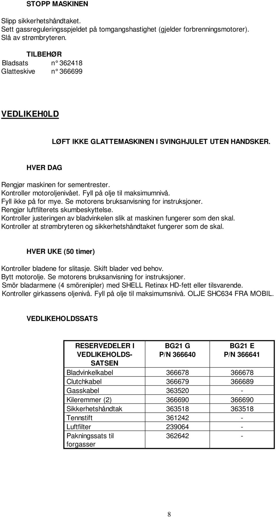 Fyll på olje til maksimumnivå. Fyll ikke på for mye. Se motorens bruksanvisning for instruksjoner. Rengjør luftfilterets skumbeskyttelse.