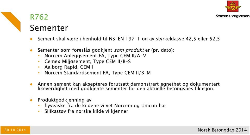 Type CEM II/B-M Annen sement kan aksepteres forutsatt demonstrert egnethet og dokumentert likeverdighet med godkjente sementer for den