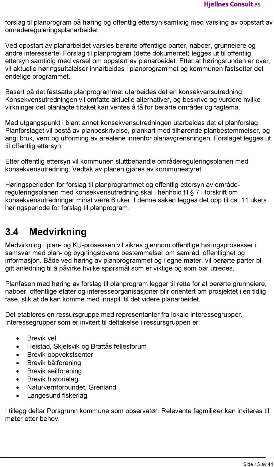 Forslag til planprogram (dette dokumentet) legges ut til offentlig ettersyn samtidig med varsel om oppstart av planarbeidet.