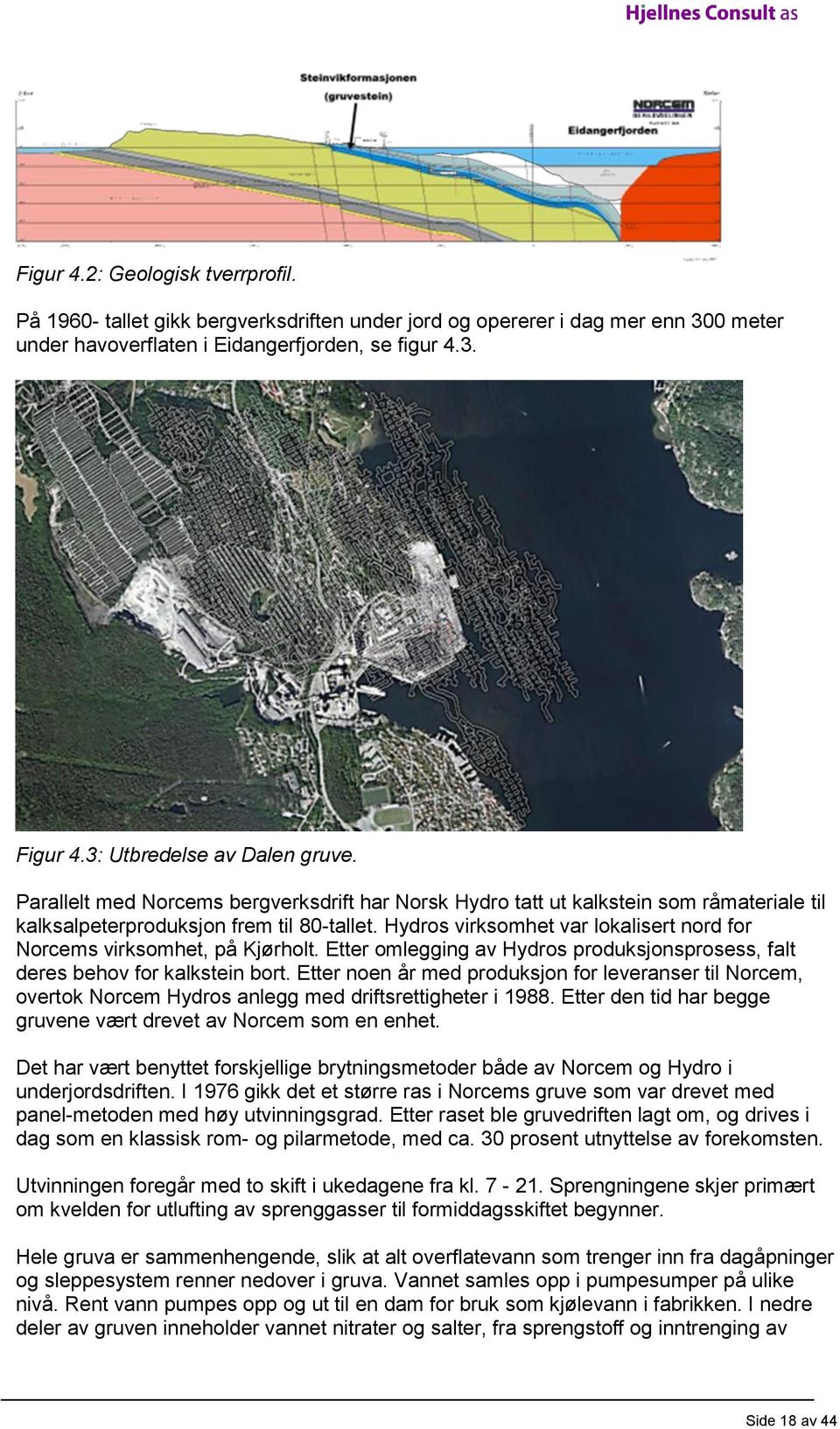 Hydros virksomhet var lokalisert nord for Norcems virksomhet, på Kjørholt. Etter omlegging av Hydros produksjonsprosess, falt deres behov for kalkstein bort.