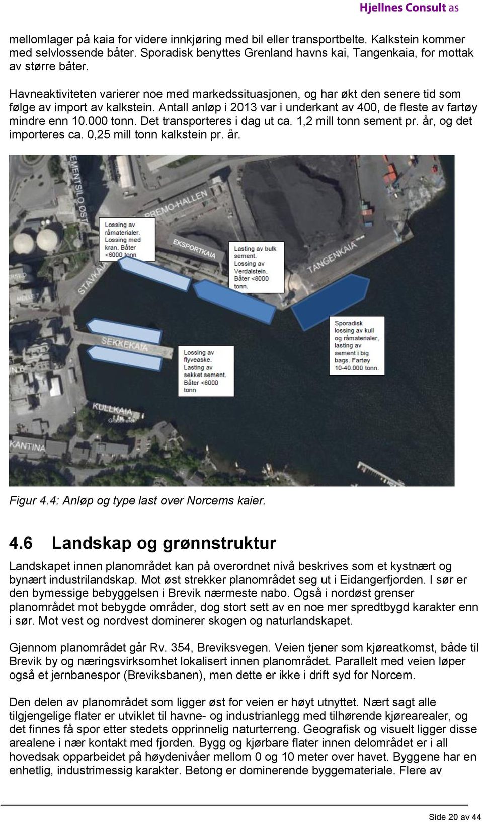 000 tonn. Det transporteres i dag ut ca. 1,2 mill tonn sement pr. år, og det importeres ca. 0,25 mill tonn kalkstein pr. år. Figur 4.